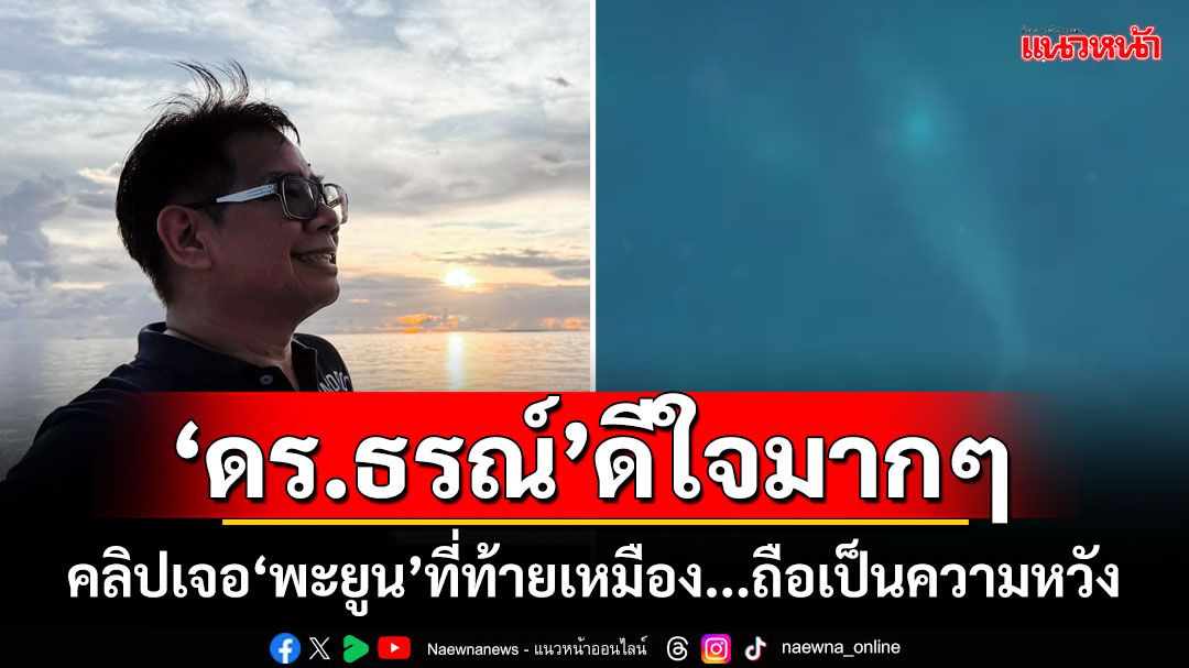 ‘ดร.ธรณ์’ดีใจมากๆ คลิปเจอ‘พะยูน’ที่ท้ายเหมือง...ถือเป็นความหวัง