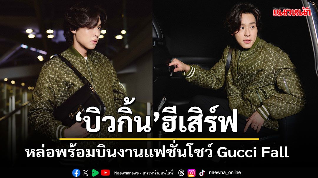 'บิวกิ้น'หล่อพร้อมบินลัดฟ้าไปร่วมงานแฟชั่นโชว์ Gucci Fall/Winter 2025