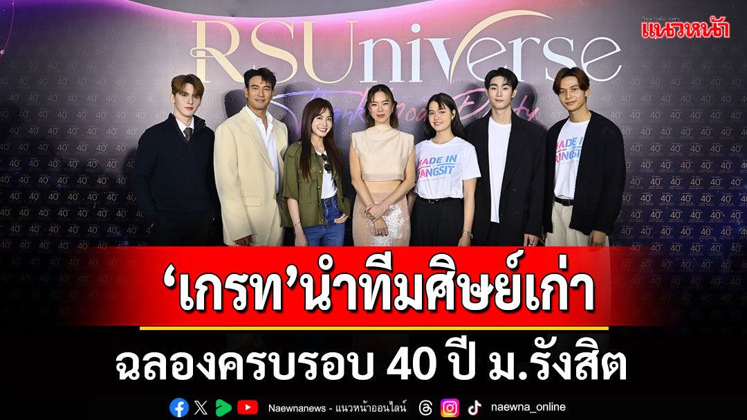 'เกรท'นำทีมศิษย์เก่า 'ฟอส-แบงค์'ฉลอง 40 ปี ม.รังสิต เปิดตัว'คริส หอวัง'กับบทบาท'ครูผู้ฮีลใจนักศึกษา'