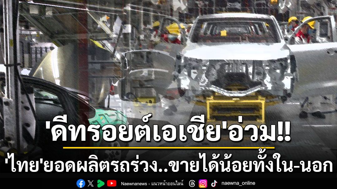 ‘ดีทรอยต์เอเชีย’อ่วม! สื่อนอกตีข่าว‘ไทย’จำนวนผลิตรถยนต์ร่วง เหตุยอดขายฟุบทั้งตลาดใน-นอก