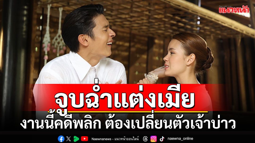 ‘เพื่อน คณิน’ จูบฉ่ำแต่งเมีย ‘เดนิส เจลีลชา’ สมใจ