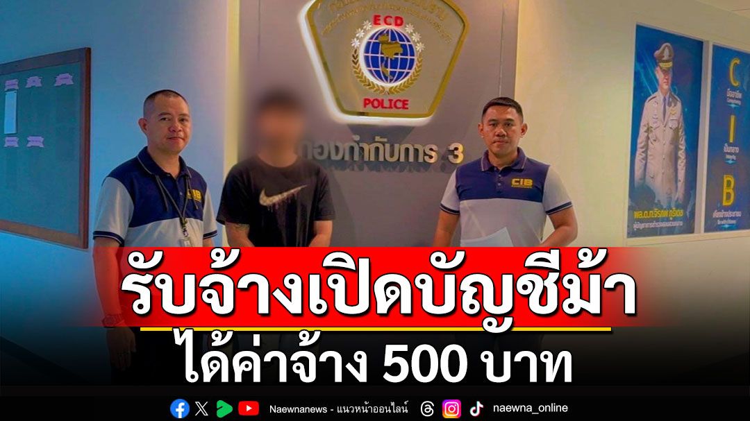 รวบหนุ่มรับจ้างเปิดบัญชีม้า ได้ค่าจ้าง 500 บาท พบ 3 เดือนเงินหมุนกว่า 500 ล้าน