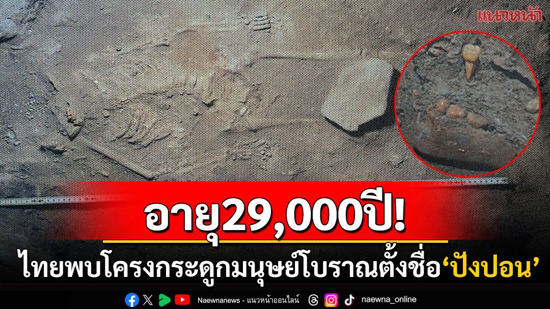 โลกตะลึง! ไทยพบโครงกระดูกมนุษย์ยุคน้ำแข็งโบราณอายุกว่า29,000ปี ตั้งชื้อให้ว่า'ปังปอน'