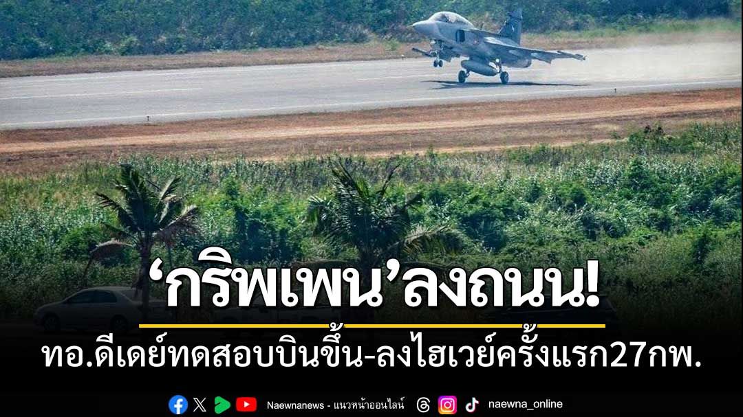 กริพเพนลงถนน!กองทัพอากาศดีเดย์ทดสอบบินขึ้น-ลงไฮเวย์ครั้งแรก27กพ.