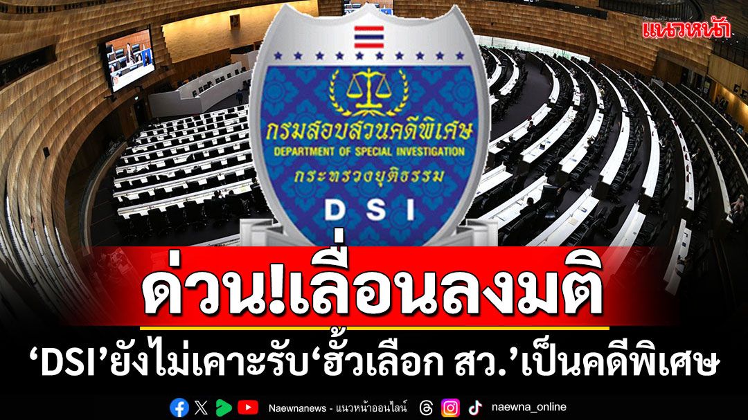 ด่วน!เลื่อนลงมติ ‘DSI’ยังไม่เคาะรับ‘ฮั้วเลือก สว.’เป็นคดีพิเศษ