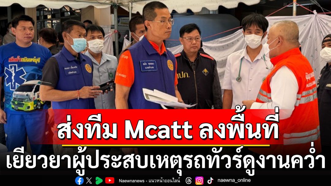 'สมศักดิ์' ส่งทีม Mcatt ลงพื้นที่เยียวยา ผู้ประสบเหตุรถทัวร์ดูงานคว่ำ