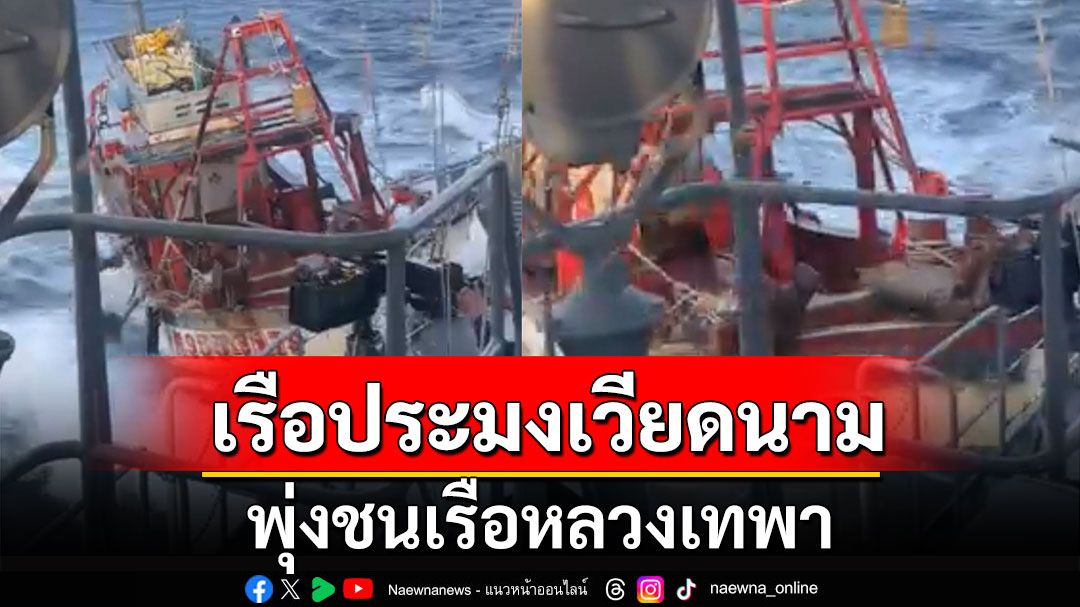 เปิดคลิป!!! วินาทีเรือประมงเวียดนาม สุดเหิมพุ่งชนเรือหลวงเทพา