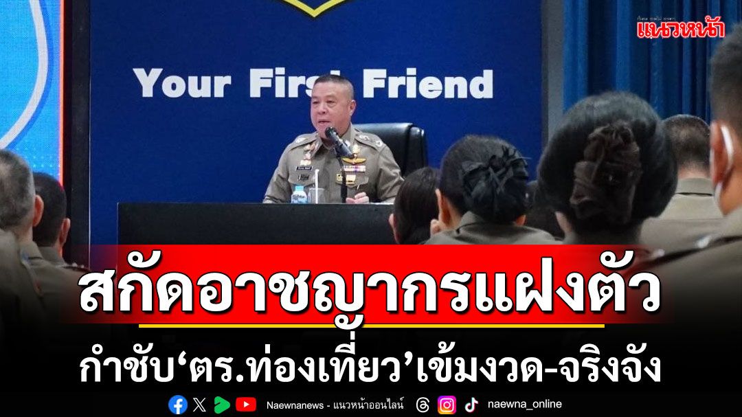 สกัดอาชญากรแฝงตัว! 'บิ๊กอ้อ'กำชับ'ตำรวจท่องเที่ยว'เข้มงวด-จริงจัง