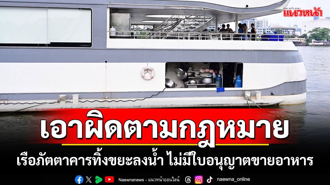 'กทม.-กรมเจ้าท่า'บุกตรวจเรือภัตตาคารทิ้งขยะลงน้ำ พบไม่มีใบอนุญาตขายอาหาร