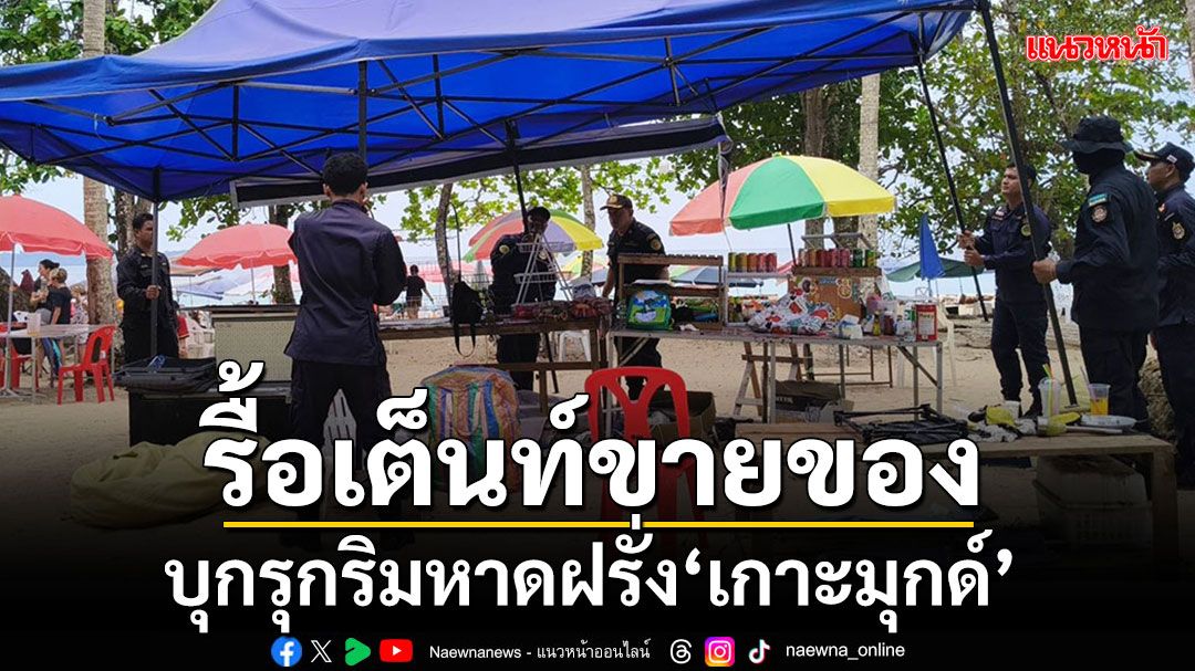 จนท.นับ 100 นายรื้อเต็นท์ขายของบุกรุกริมหาดฝรั่ง'เกาะมุกด์' เจรจาชาวบ้านกว่า 3 ชม.