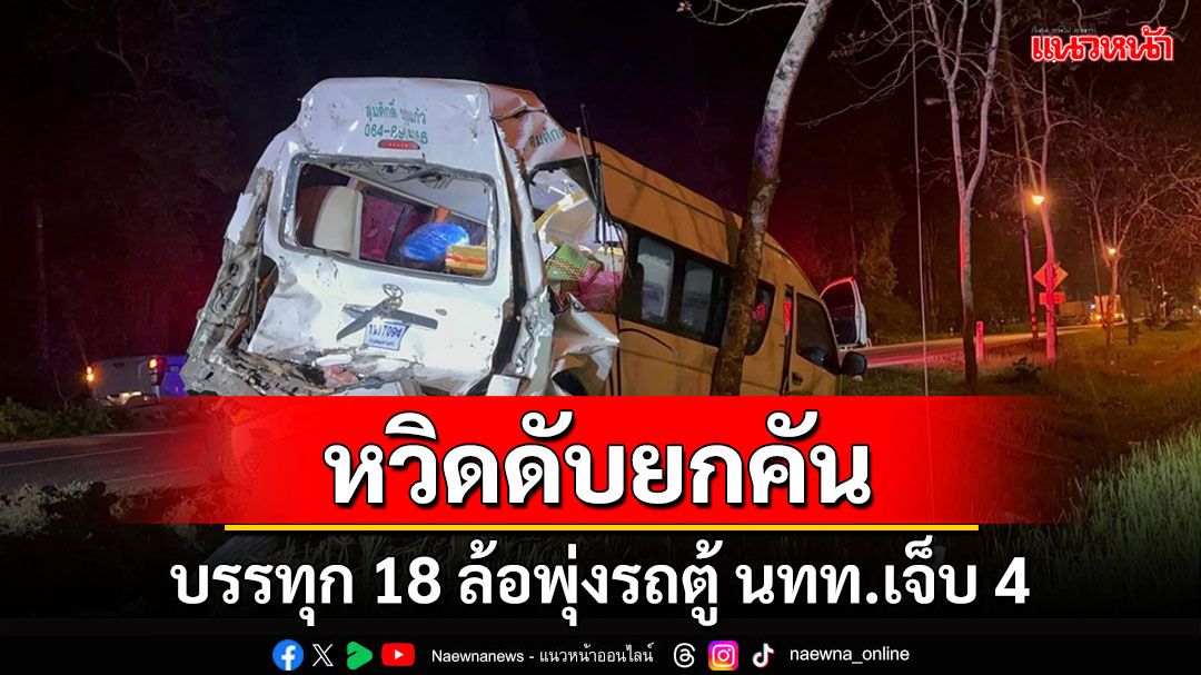 หวิดดับยกคัน! รถบรรทุก 18 ล้อพุ่งชนท้ายรถตู้ นทท.พังยับเจ็บ 4 ราย