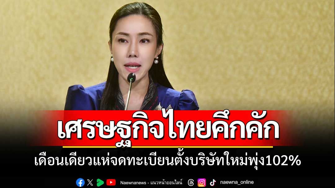 เศรษฐกิจไทยคึกคัก'มกราคม'เดือนเดียว แห่จดทะเบียนตั้งบริษัทใหม่พุ่ง102%