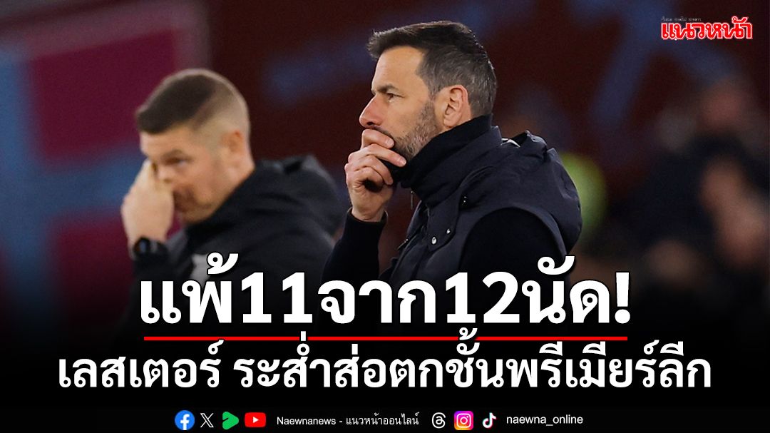 แพ้11จาก12นัด!เลสเตอร์ ระส่ำส่อตกชั้นพรีเมียร์ลีก