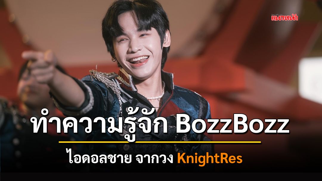 ทำความรู้จัก BozzBozz ไอดอลชาย จากวง KnightRes
