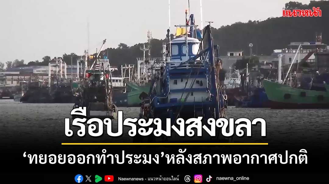 เรือประมงสงขลา ‘ทยอยออกทำประมง’ หลังสภาพอากาศกลับเข้าสู่ปกติ