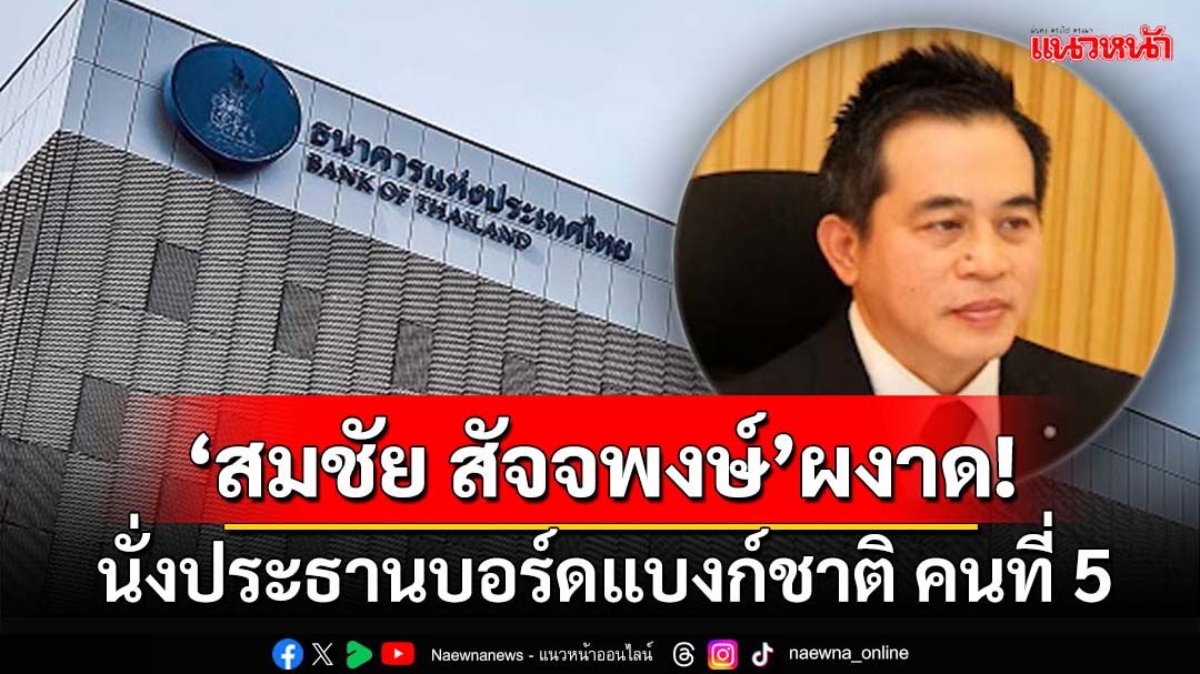 ‘สมชัย สัจจพงษ์’ผงาดนั่งประธานบอร์ดแบงก์ชาติ คนที่ 5 ประสบการณ์แน่น