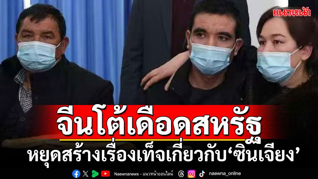 'จีน'ออกโรงซัดสหรัฐฯ หยุดสร้างเรื่องเท็จ'ซินเจียง' ชี้ฆ่าล้างเผ่าพันธุ์ เป็นคำโกหกแห่งศตวรรษ