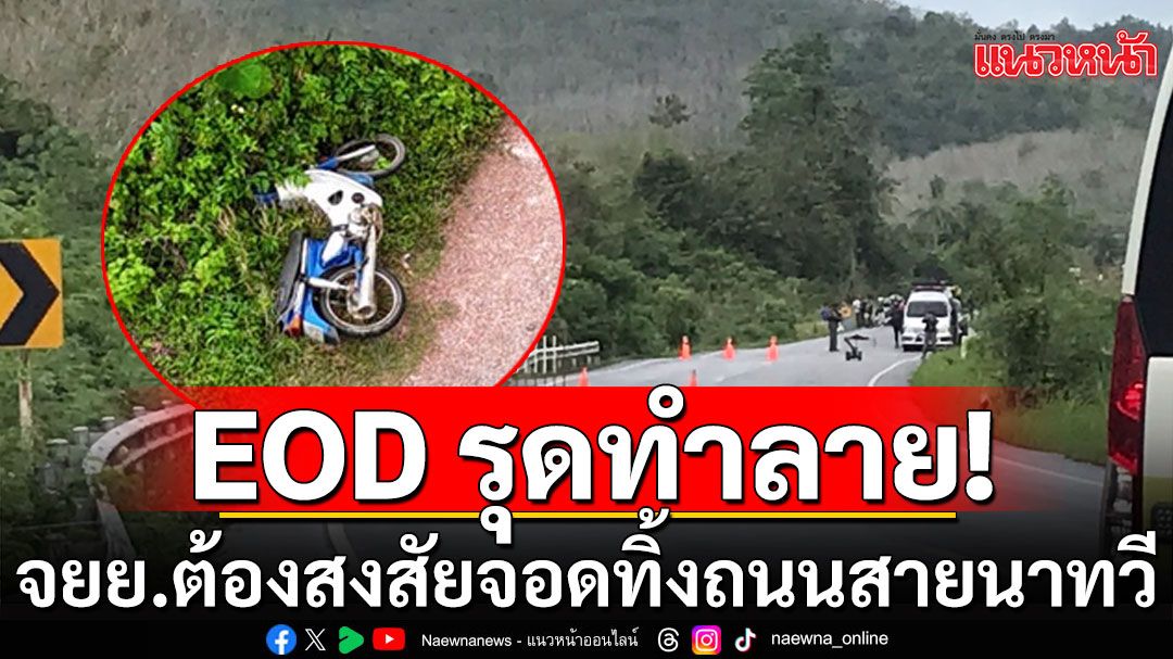 ระทึก! EOD รุดตรวจ เร่งทำลาย จยย.ต้องสงสัย จอดทิ้งถนน สายนาทวี-ลำไพล