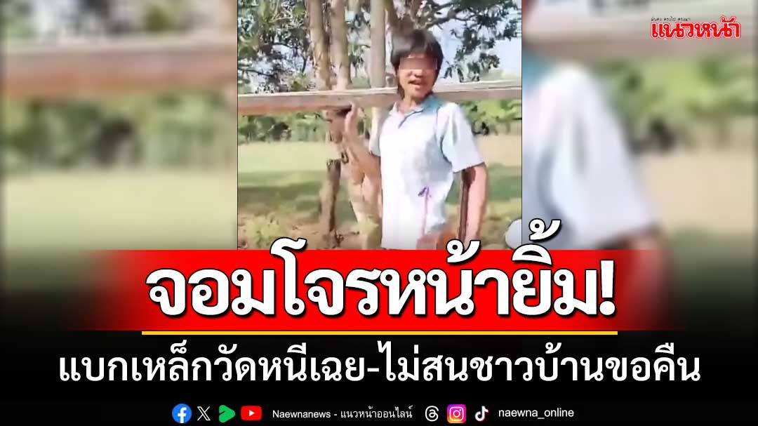 หลักฐานคาตา! ‘จอมโจรหน้ายิ้ม’ แบกเหล็กวัดหนีเฉยไม่สนชาวบ้านขอคืน