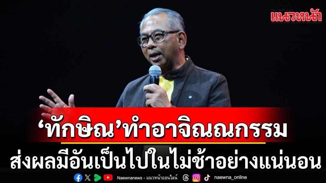 'สนธิญาณ' ชี้ 'ทักษิณ' ทำอาจิณณกรรม-ล่วงเกิน'หลวงตามหาบัว' ส่งผลให้มีอันเป็นไปในไม่ช้า