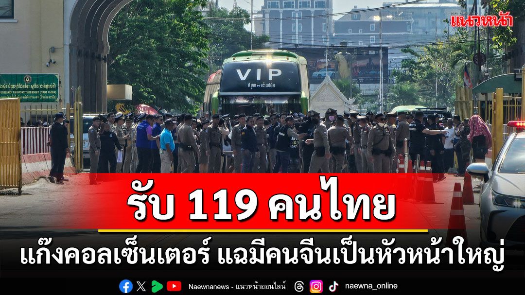 จเรตำรวจรับตัว 119 คนไทยแก๊งคอลเซ็นตอร์กลับประเทศแฉมีคนจีนเป็นหัวหน้าใหญ่