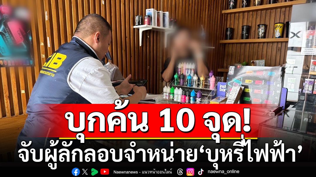 ระดมกวาดล้าง ผู้ลักลอบจำหน่าย 'บุหรี่ไฟฟ้า' ใกล้สถานศึกษา ยึดกว่า 3,000 ชิ้น