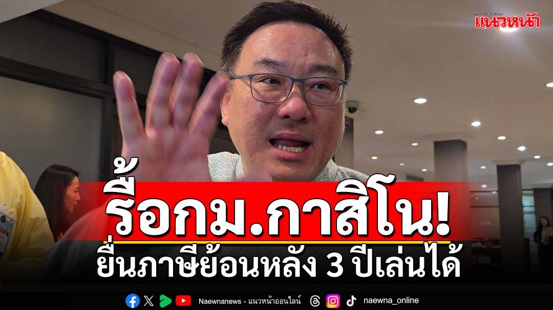 รื้อกม.กาสิโน! คลัง‘ตัดออก’เงื่อนไข มีเงินในบัญชี 50 ล้าน เล่นได้