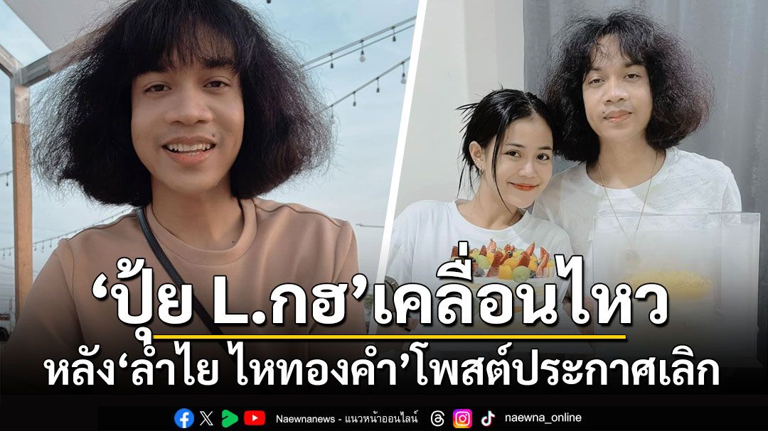 เคลื่อนไหวแล้ว! 'ปุ้ย L.กฮ'ระบายความในใจ หลัง'ลำไย'โพสต์ประกาศเลิก