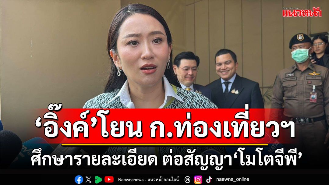 ‘อิ๊งค์’โยน ก.ท่องเที่ยวฯ ศึกษารายละเอียด ต่อสัญญา’โมโตจีพี’