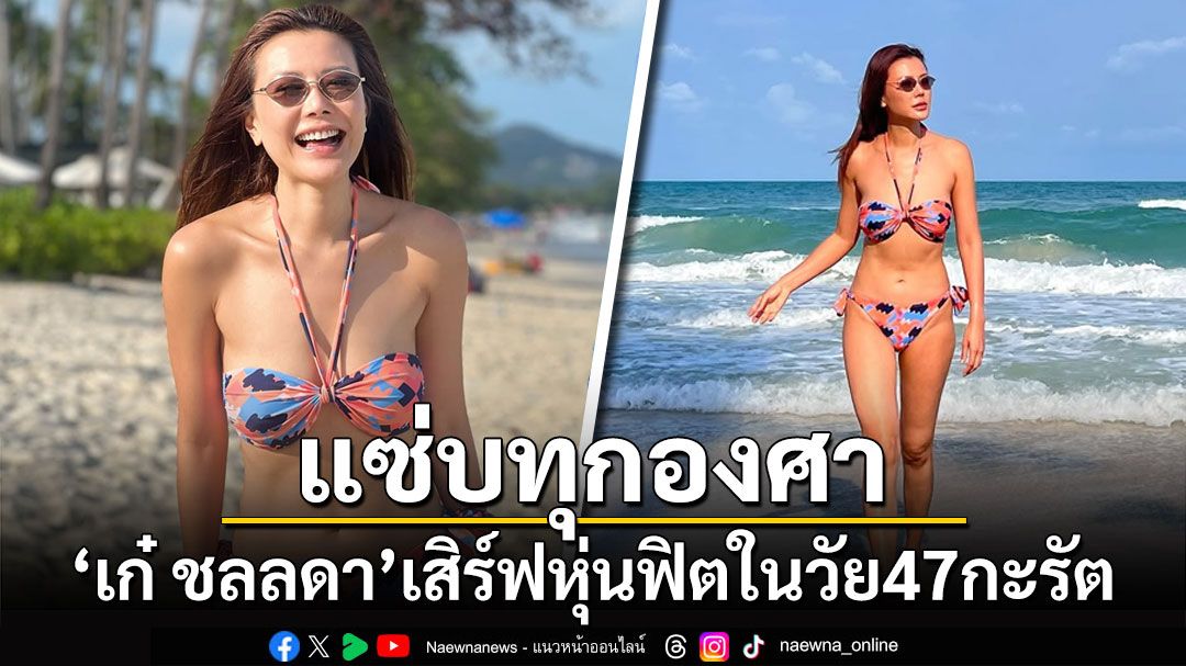 แซ่บทุกองศา! 'เก๋ ชลลดา'เสิร์ฟหุ่นฟิตแอนด์เฟิร์มในวัย 47 กะรัต