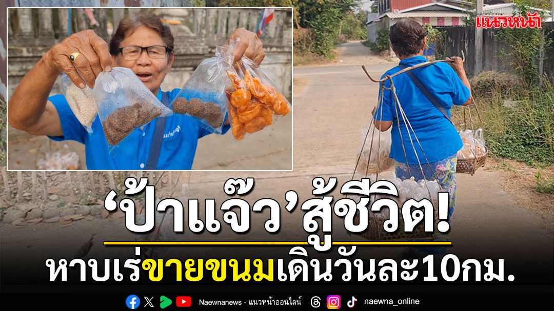 สู้ชีวิต! 'ป้าแจ๊ว'หญิง74ปี หาบเร่ขายขนมโบราณ เดินไกลวันละ 10 กม.