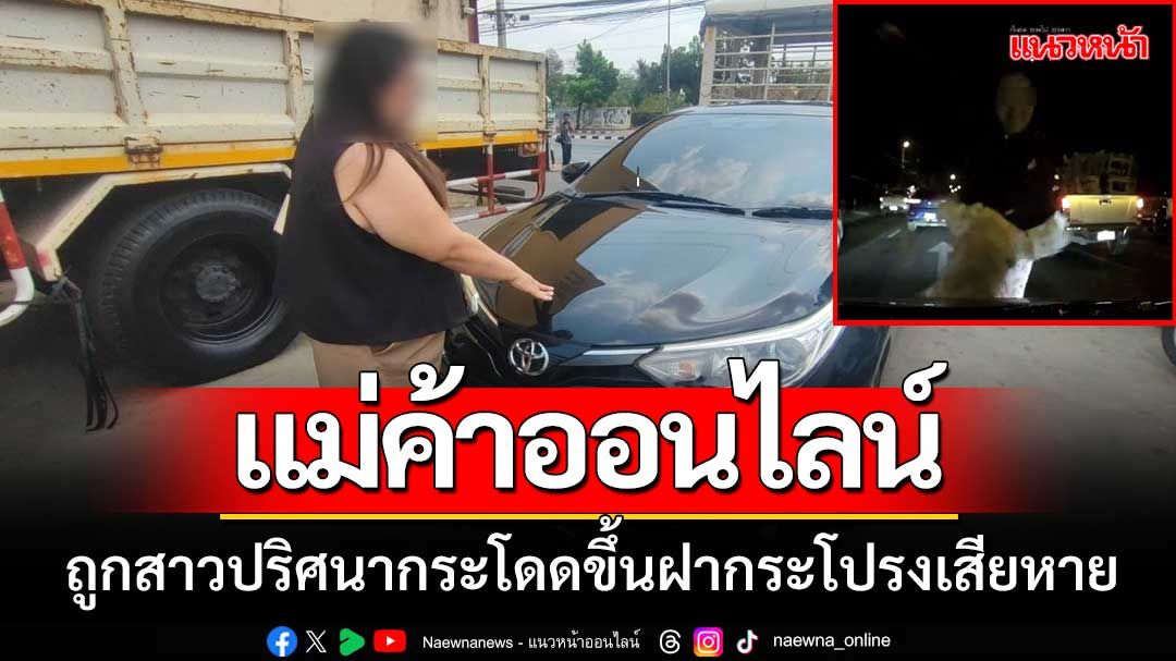 ‘แม่ค้าขายของออนไลน์’ ถูกสาวปริศนากระโดดขึ้นฝากระโปรงรถเสียหาย