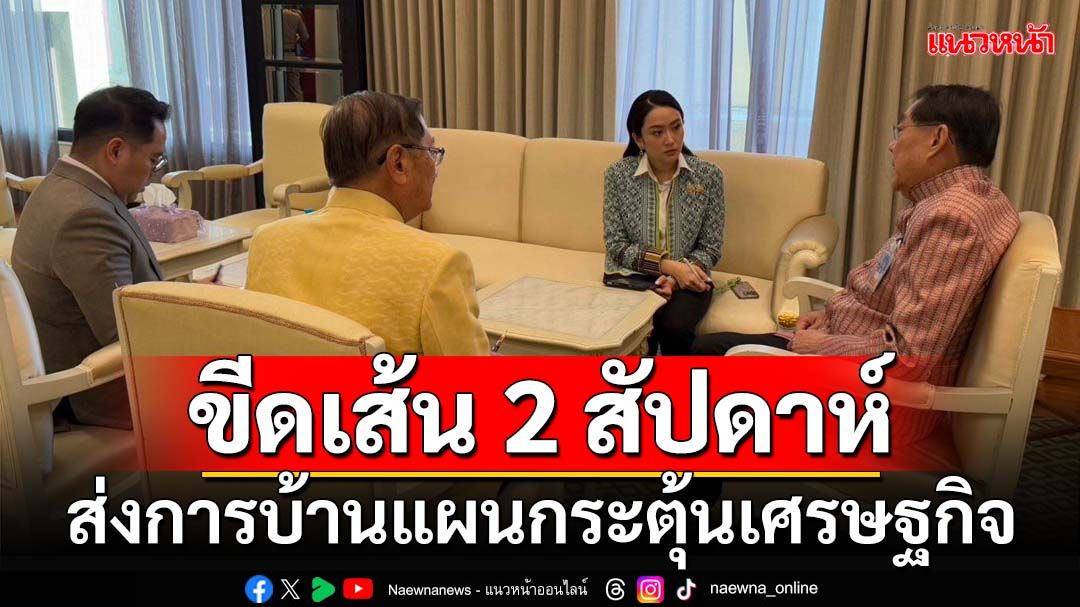 ‘อิ๊งค์’หารือ‘รมว.คลัง’ ขีดเส้น 2 สัปดาห์ส่งการบ้านแผนกระตุ้นเศรษฐกิจ