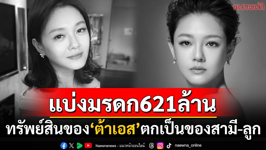 แบ่งมรดกลงตัว! ทรัพย์สินกว่า621ล้านของ'ต้าเอส' ตกเป็นของสามีใหม่-ลูกทั้ง2คน