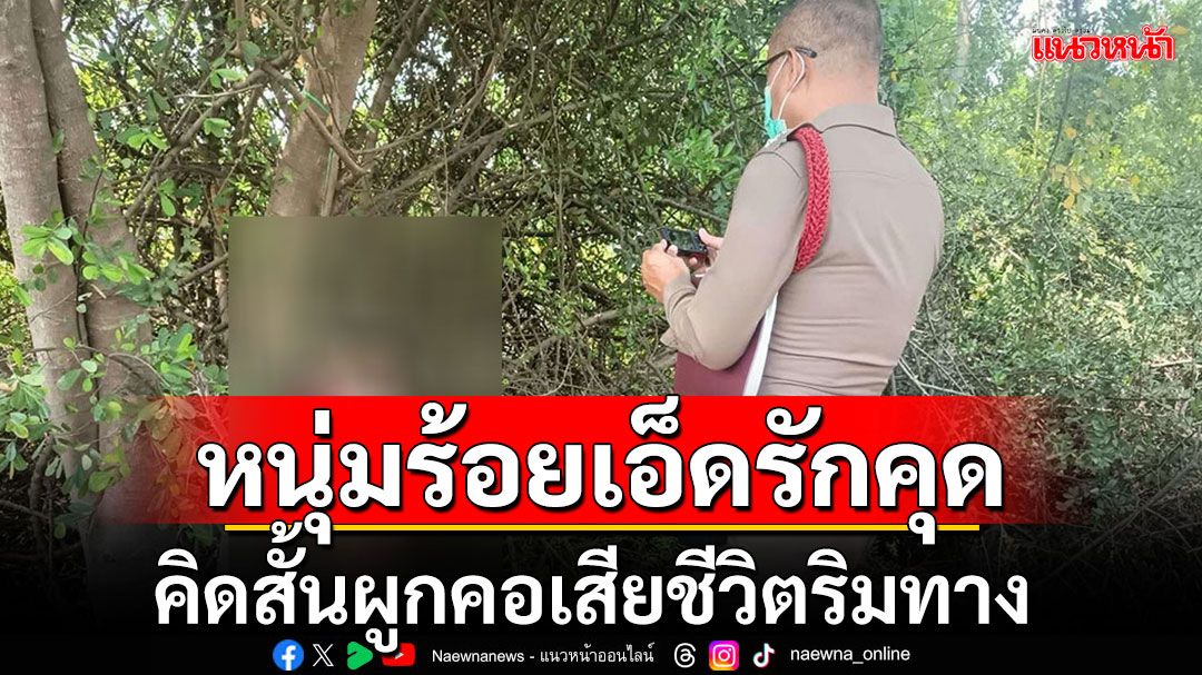 สลด!! หนุ่มเมืองเกินร้อย อกหักรักคุด คิดสั้นผูกคอเสียชีวิตริมทาง