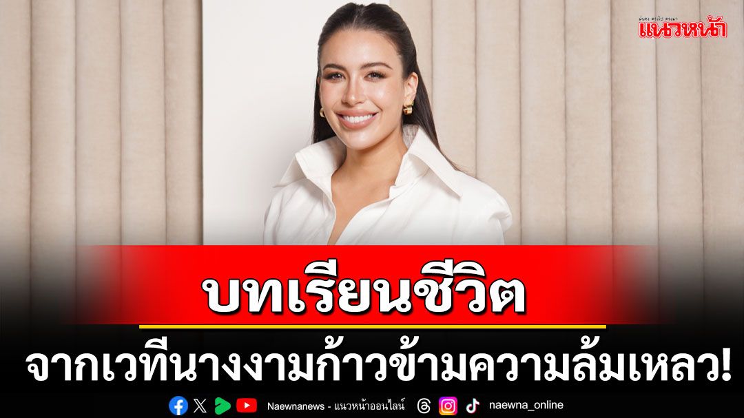 'เจสซี่ กิระนา'เผยบทเรียนจากเวทีนางงาม ช่วงต่ำสุดของชีวิตและการก้าวข้ามความล้มเหลว!