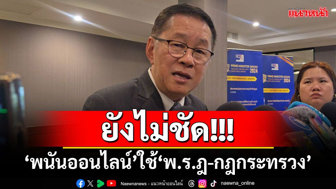 ‘ประเสริฐ’บอกยังไม่ชัด ‘พนันออนไลน์’ใช้‘พ.ร.ฎ-กฎกระทรวง’