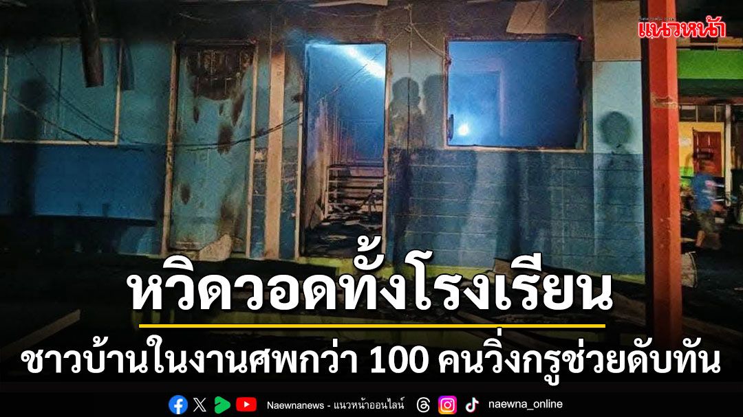 ระทึก!ไฟไหม้โรงเรียนกำลังลุกลามทั้งอาคารชาวบ้านในงานศพกว่า 100 คนวิ่งกรูช่วยกันดับทัน