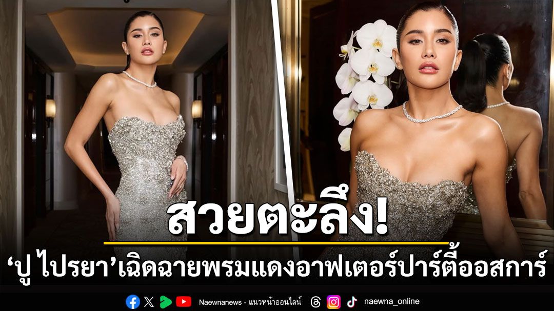 สวยตะลึง! 'ปู ไปรยา'เฉิดฉายบนพรมแดงอาฟเตอร์ปาร์ตี้ออสการ์ 2025