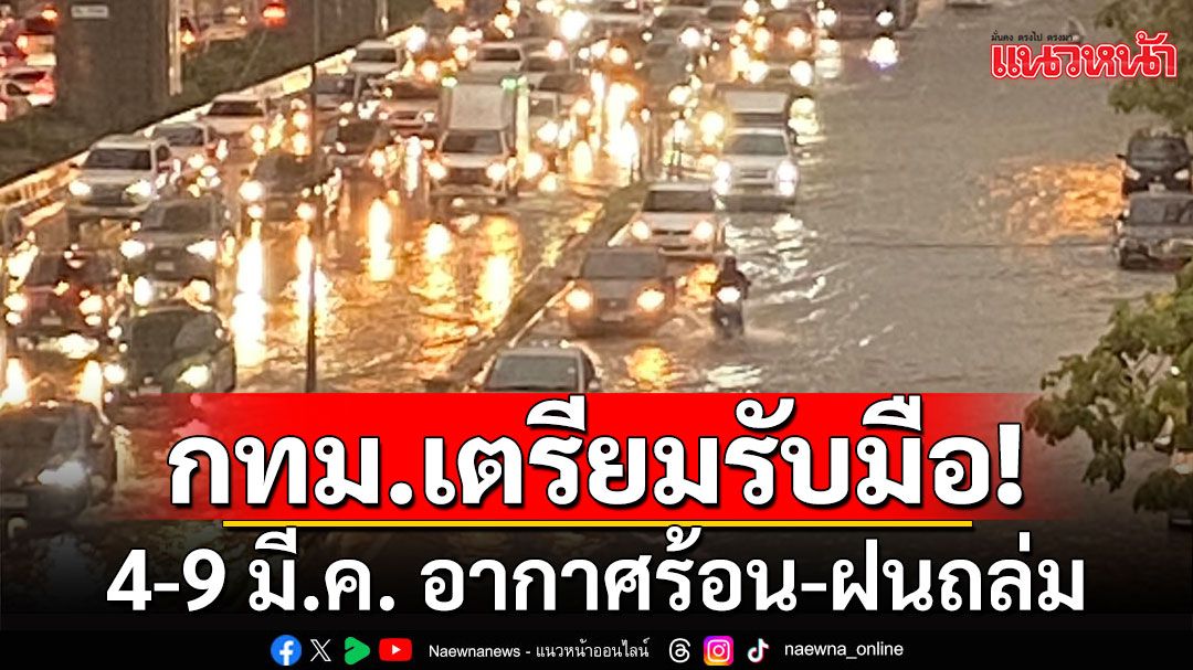 กทม.เตรียมรับมือ! วันที่ 4-9 มี.ค. อากาศร้อน มีฟ้าหลัวในตอนกลางวัน-ฝนถล่ม