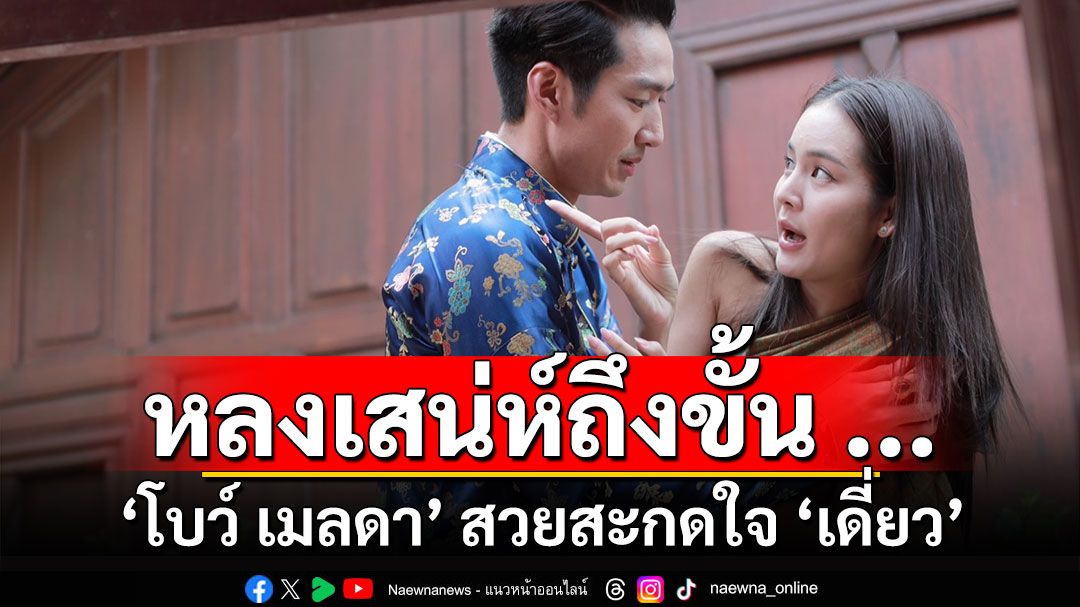 ‘โบว์ เมลดา’ สวยสะกดใจ ‘เดี่ยว สุริยนต์’ วางแผนปล้ำ