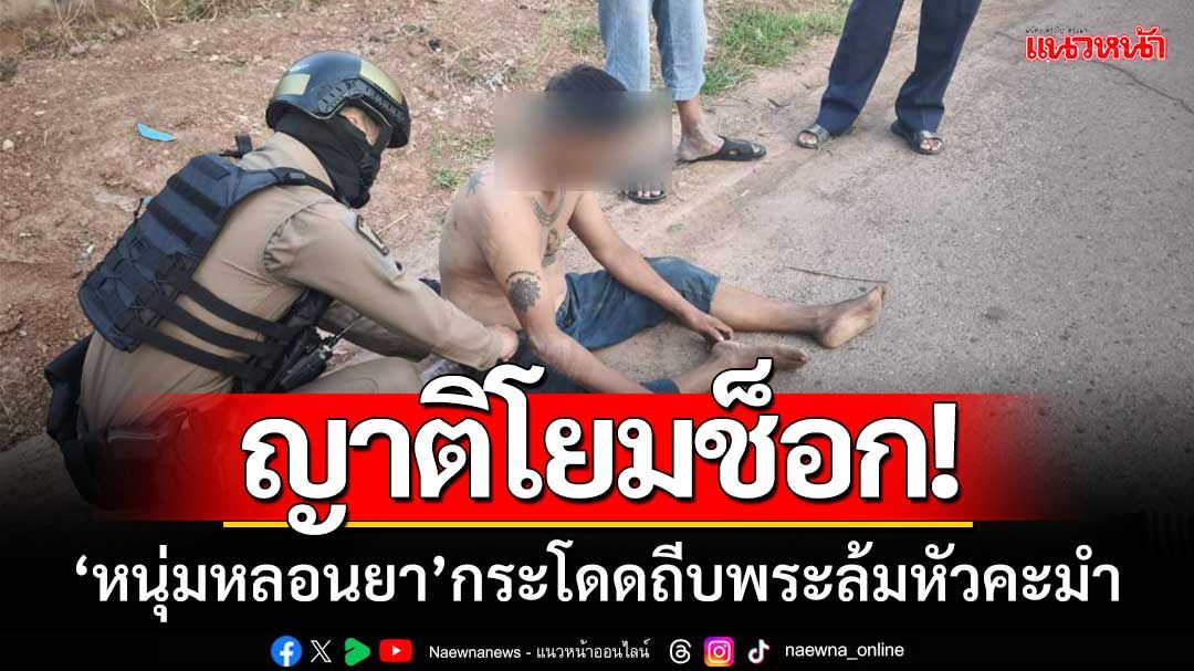 ญาติโยมช็อก! พระบิณฑบาตให้พร‘หนุ่มหลอนยา’กระโดดถีบล้มหัวคะมำ