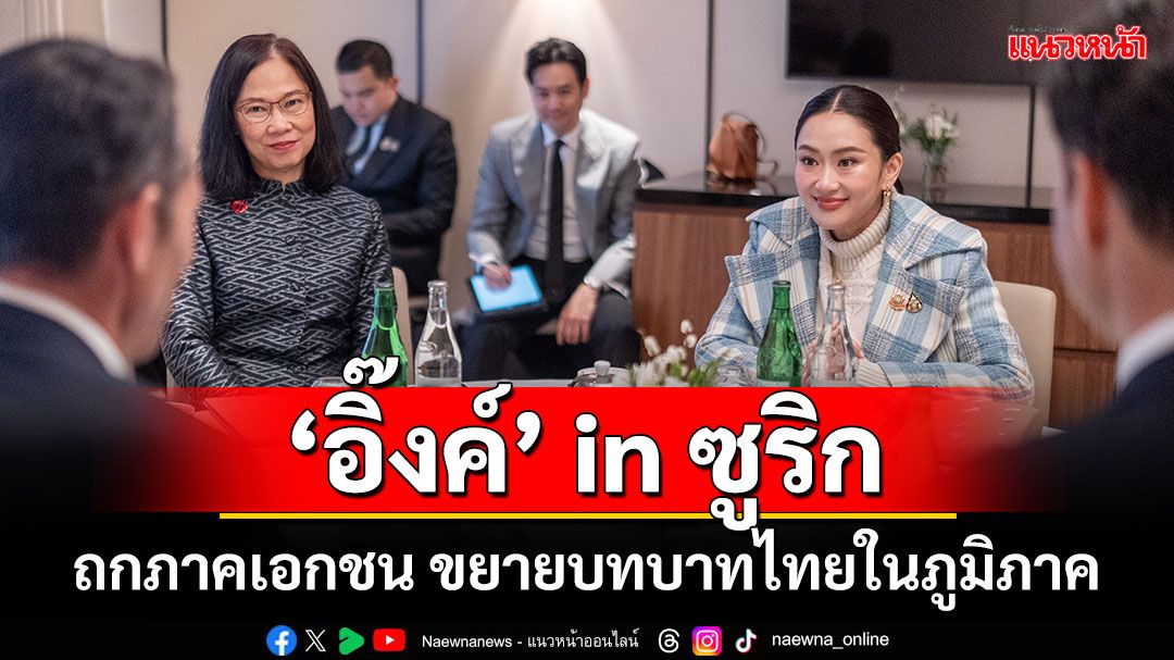 'นายกฯอิ๊งค์' in ซูริก ถกภาคเอกชน ขยายบทบาทไทยในภูมิภาค