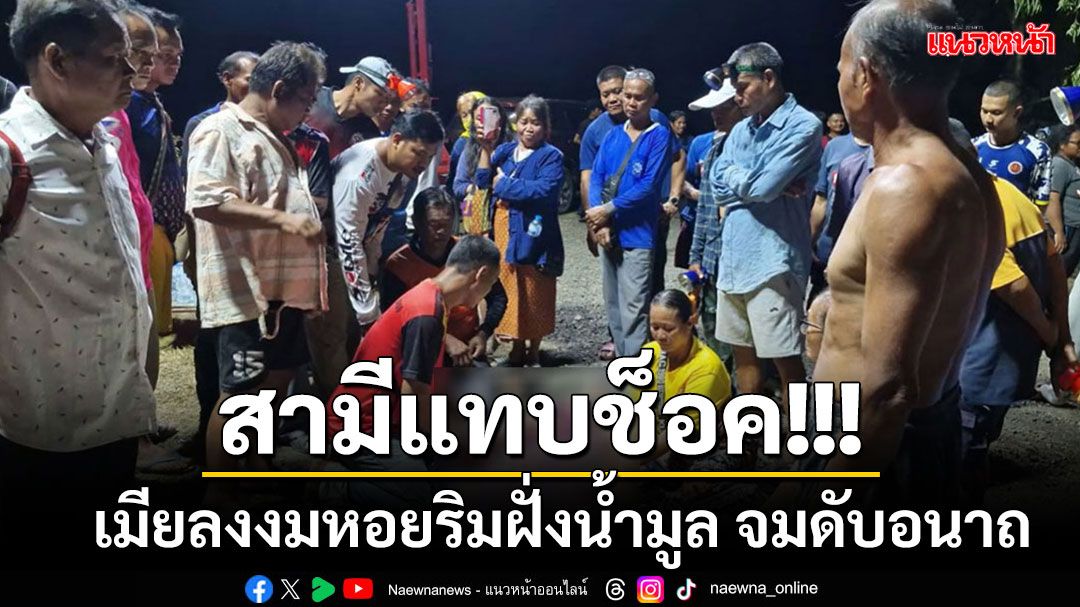 สามีรู้ข่าวแทบช็อค!! เมียวัย 35 ปี ลงงมหอยริมฝั่งน้ำมูล พลาดจมน้ำเสียชีวิต