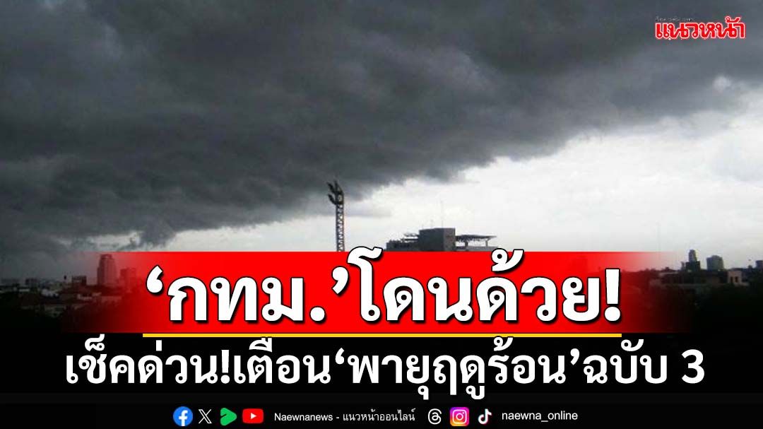 เช็คด่วน!‘กรมอุตุนิยมวิทยา’เตือน‘พายุฤดูร้อน’ฉบับ3 ‘5 ภาค-กทม.’รับผลกระทบ 6-8 มี.ค.