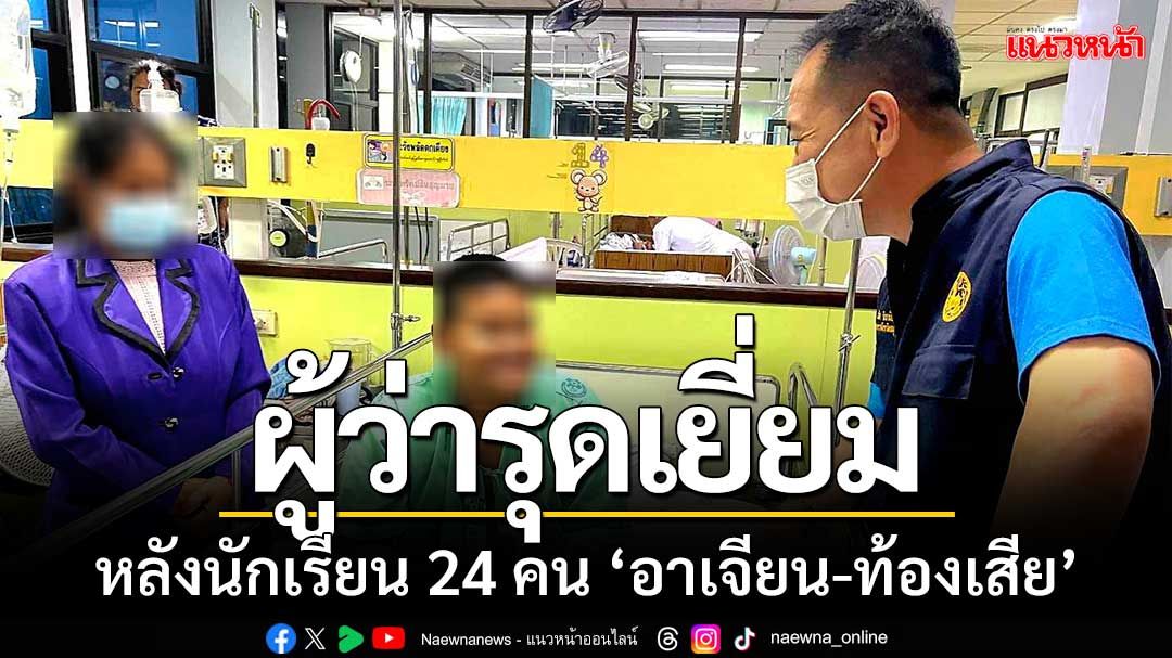 พิษข้าวกล่อง!! หาม 24 นักเรียนส่งรพ. หลัง‘อาเจียน-ท้องเสีย’ผู้ว่ารุดเยี่ยมด่วน!