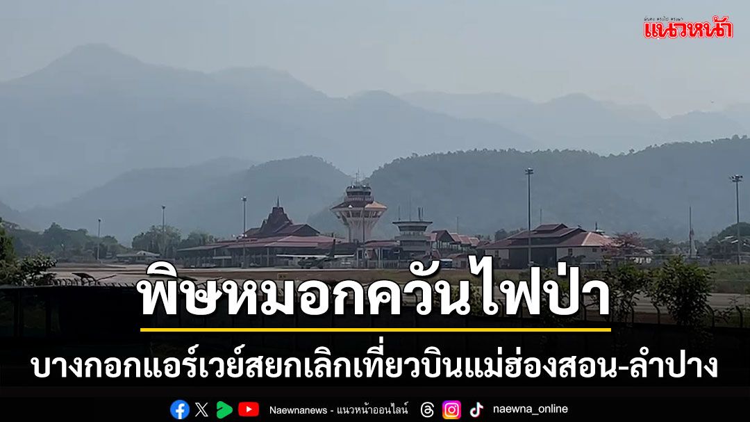 หมอกควันไฟป่าพ่นพิษ'บางกอกแอร์เวย์ส'ยกเลิกเที่ยวบินสุวรรณถูมิ-ลำปาง-แม่ฮ่องสอน