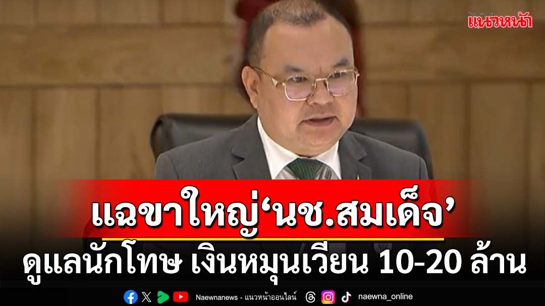 สว.แฉคุกไทยมีขาใหญ่‘นช.สมเด็จ’ ดูแลนักโทษ เงินหมุนเวียน 10-20 ล้าน โอนเข้าบัญชีม้า