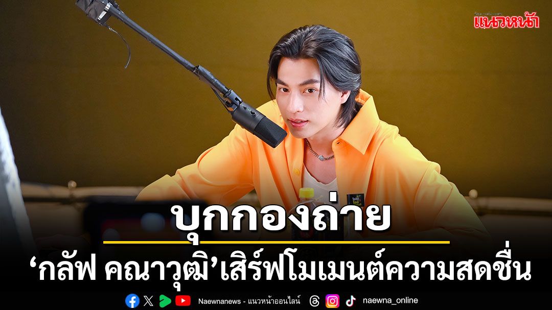 'กลัฟ คณาวุฒิ'พาบุกกองถ่ายสุดฟิน 'โออิชิ ไอซ์เลมอนที'