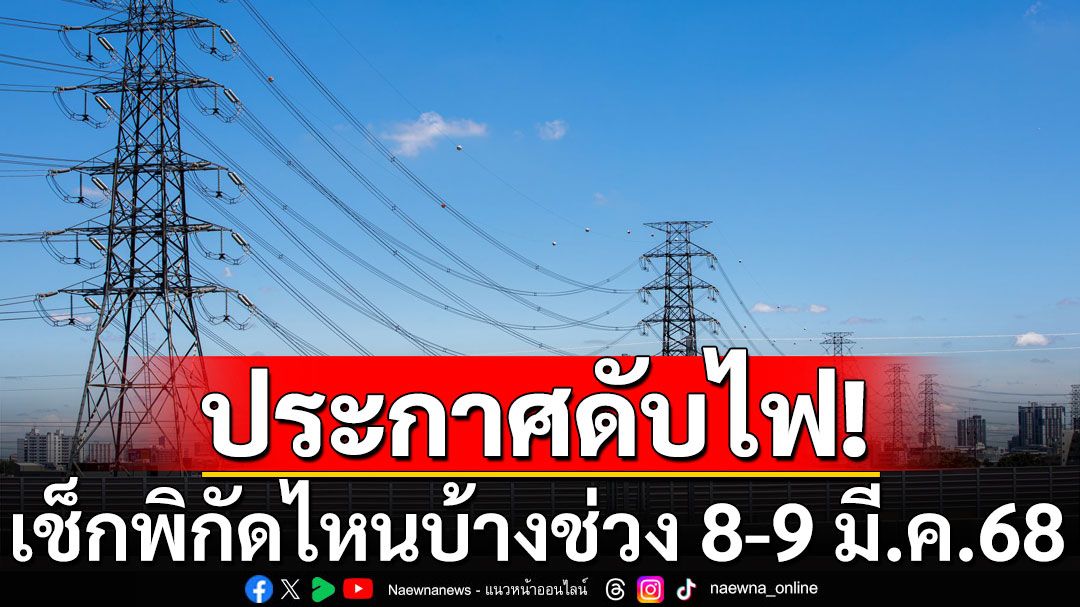 เช็กเลยที่นี่! พื้นที่ไฟดับ 8-9 มี.ค.68 ใน'กทม.-สมุทรปราการ-นนทบุรี'พิกัดไหนบ้าง